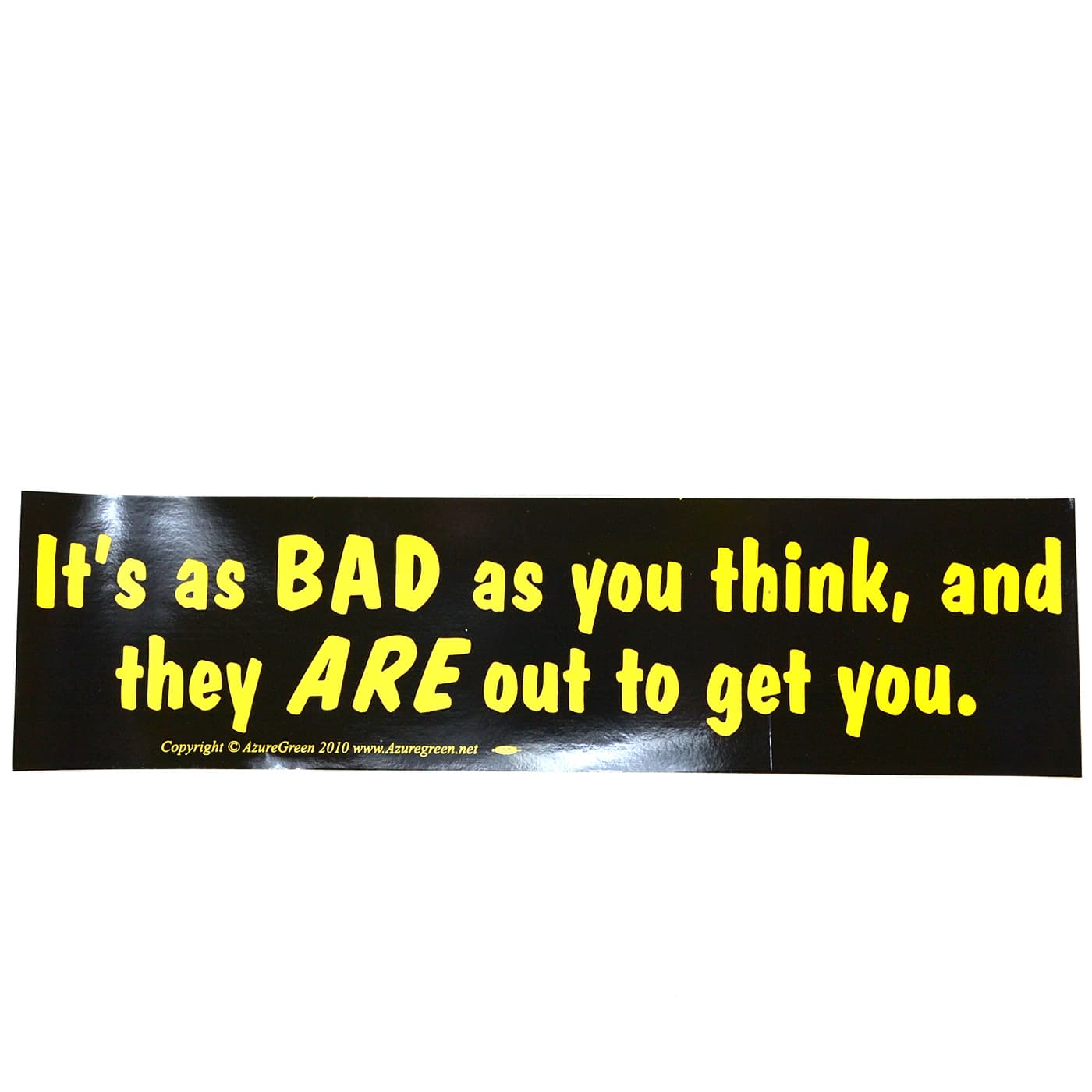 It Is As Bad As You Think, And They Are Out To Get bumper sticker